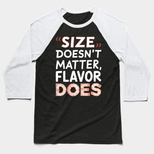 Size Doesn't Matter Flavor Does Baseball T-Shirt